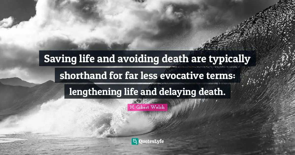 Saving life and avoiding death are typically shorthand for far less evocative terms: lengthening life and delaying death.