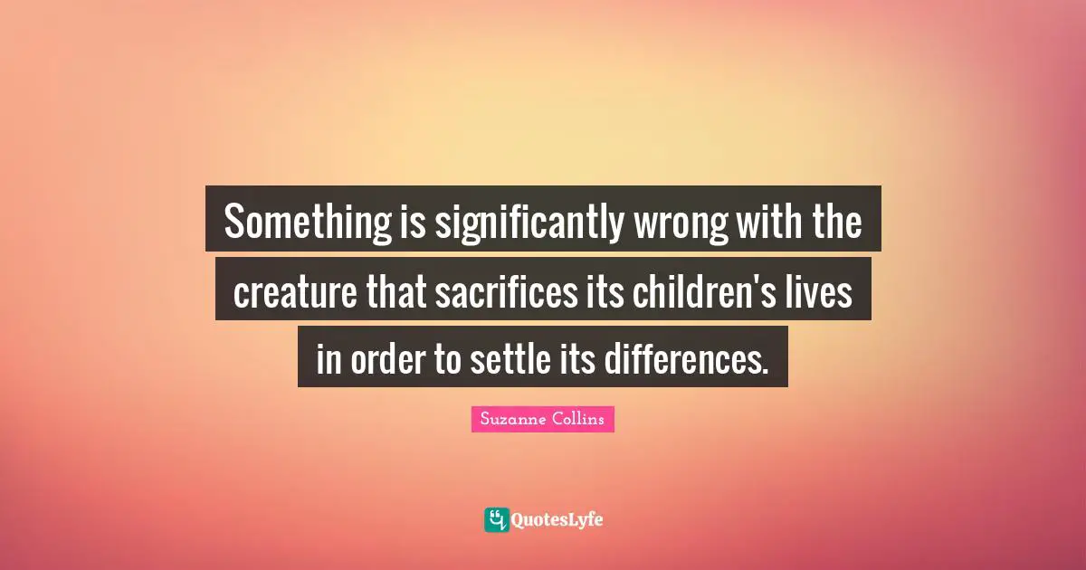 Something is significantly wrong with the creature that sacrifices its children's lives in order to settle its differences.