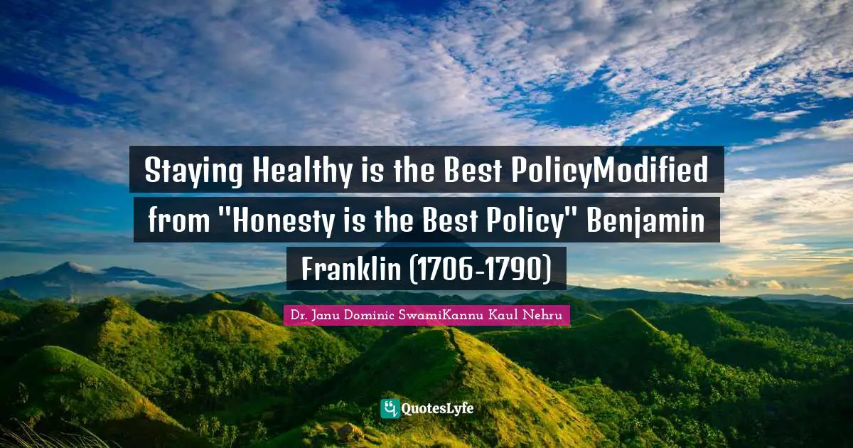 Staying Healthy is the Best PolicyModified from "Honesty is the Best Policy" Benjamin Franklin (1706-1790)