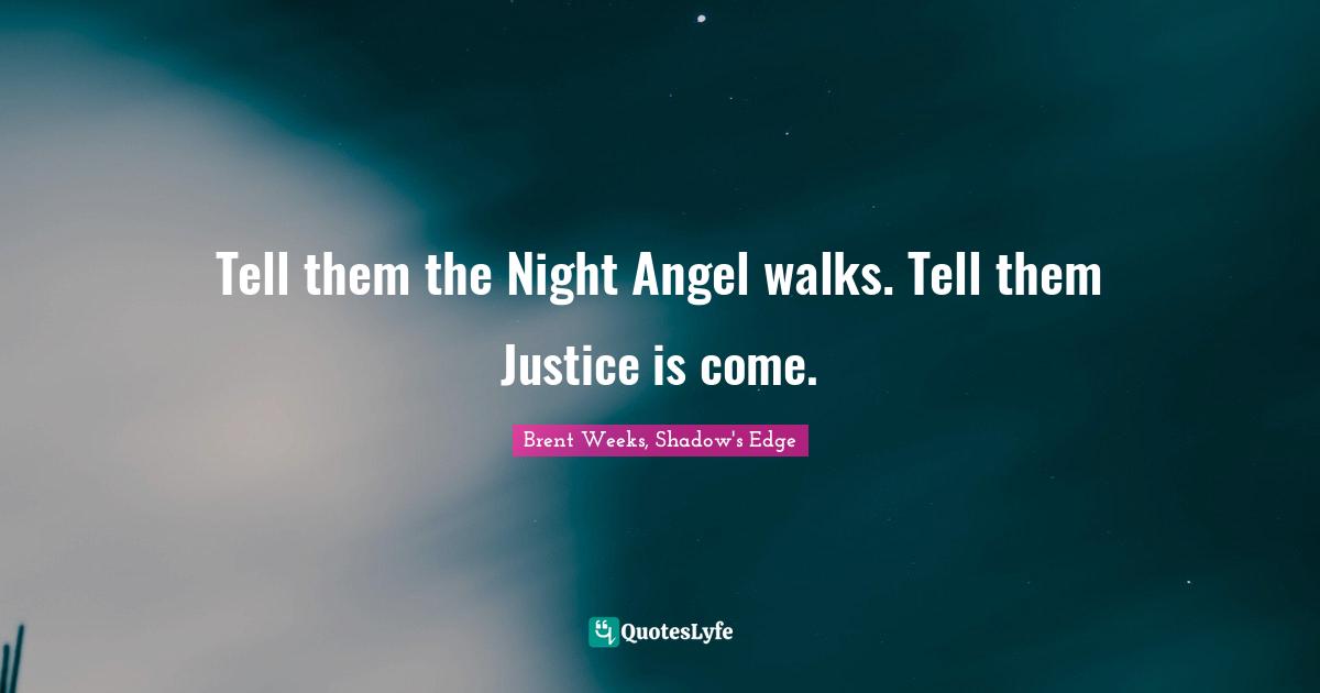 Brent Weeks, Shadow's Edge Quotes: "Tell them the Night Angel walks. Tell them Justice is come."