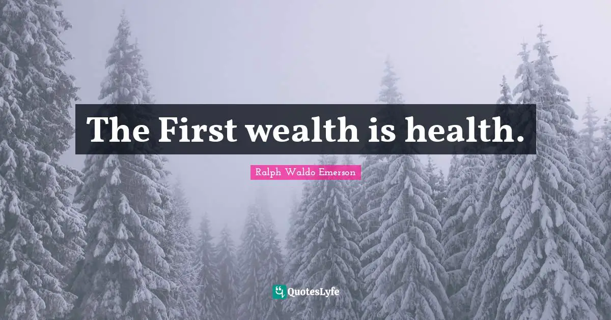 The First wealth is health.
