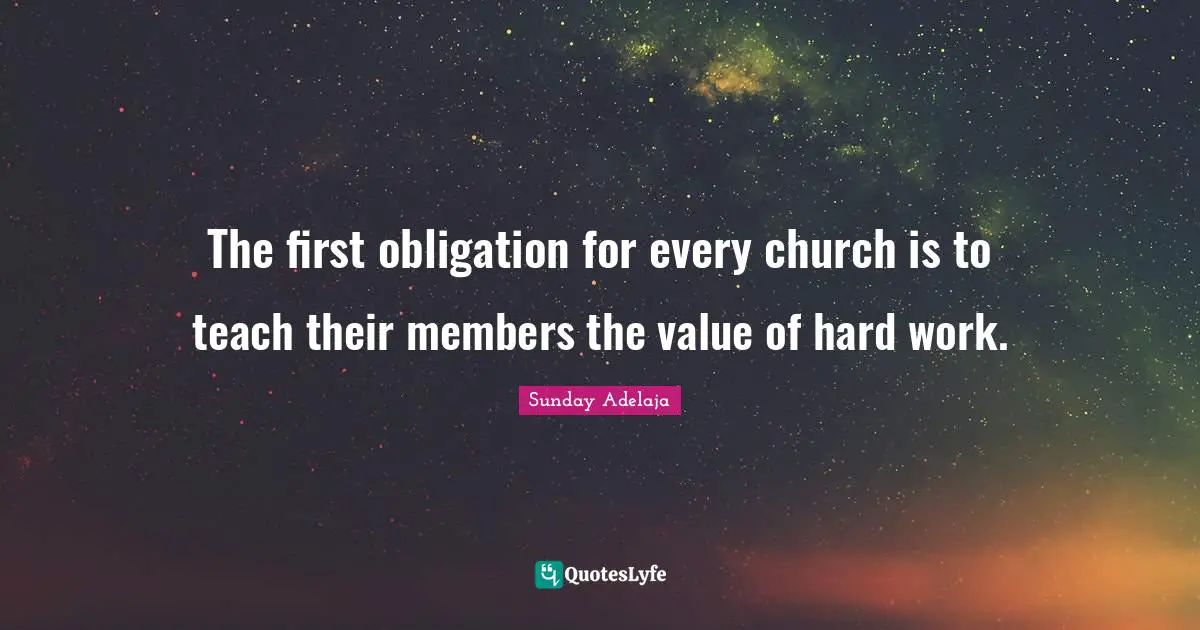 The first obligation for every church is to teach their members the value of hard work.
