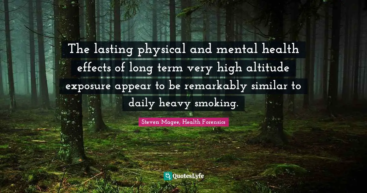 The lasting physical and mental health effects of long term very high altitude exposure appear to be remarkably similar to daily heavy smoking.