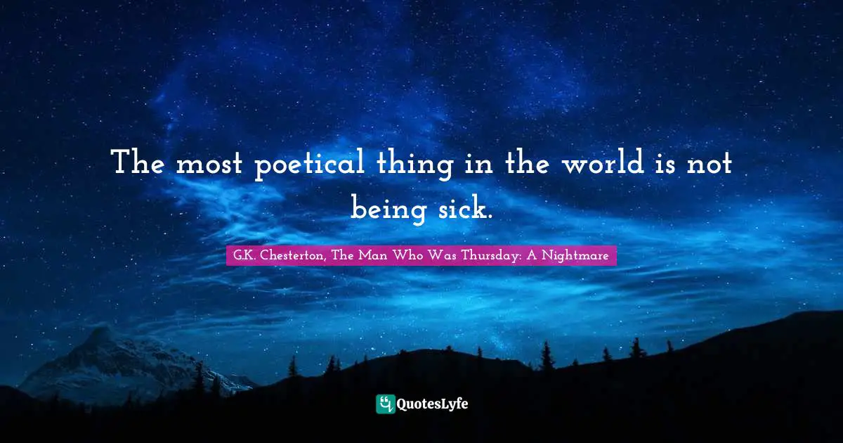 The most poetical thing in the world is not being sick.