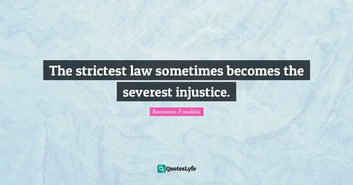 The strictest law sometimes becomes the severest injustice.