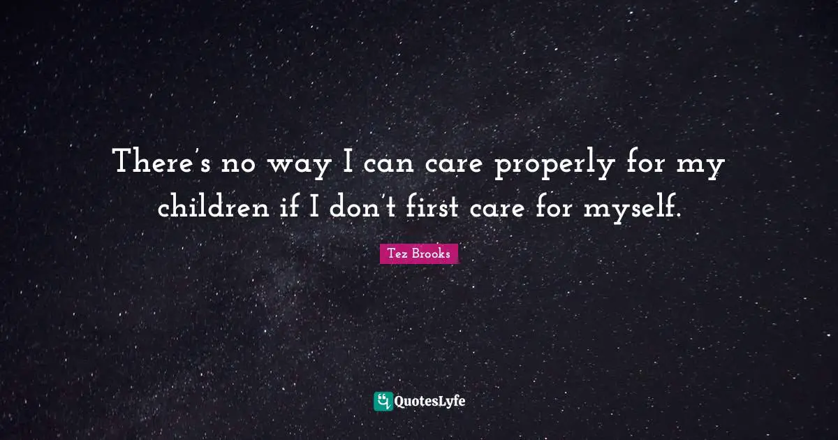 There’s no way I can care properly for my children if I don’t first care for myself.