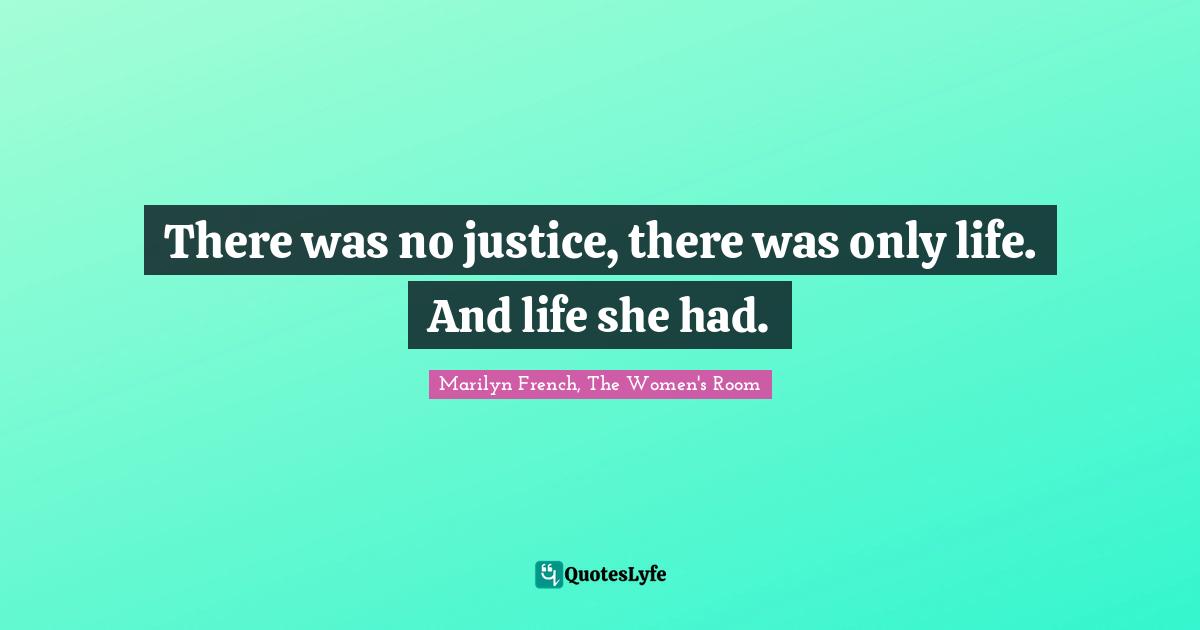 There was no justice, there was only life. And life she had.