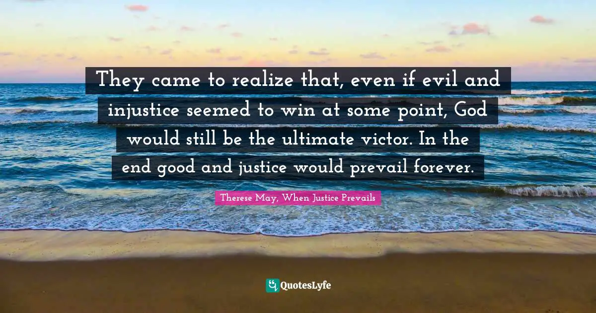 They came to realize that, even if evil and injustice seemed to win at some point, God would still be the ultimate victor. In the end good and justice would prevail forever.