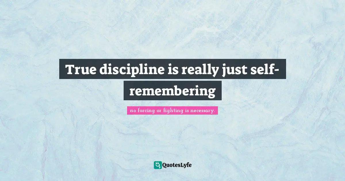 True discipline is really just self-remembering