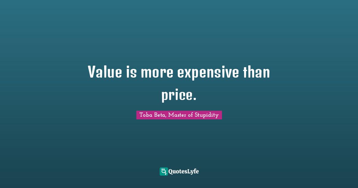 Value is more expensive than price.