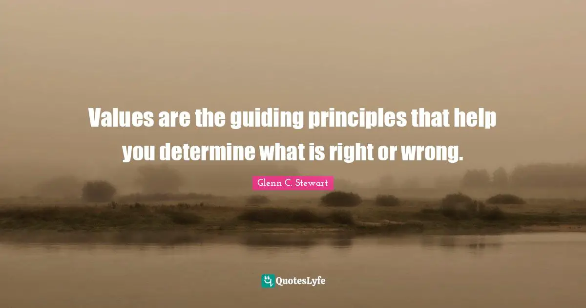 Values are the guiding principles that help you determine what is right or wrong.