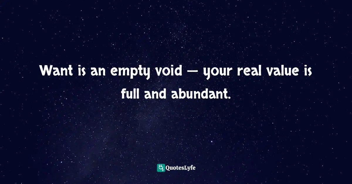 Want is an empty void — your real value is full and abundant.