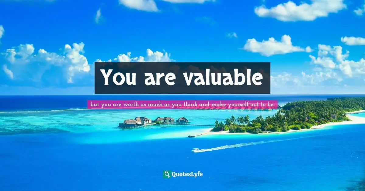 You are valuable