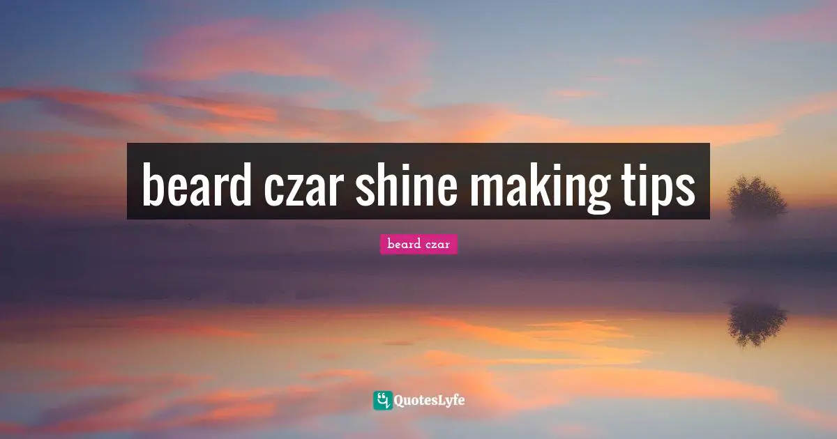 beard czar shine making tips