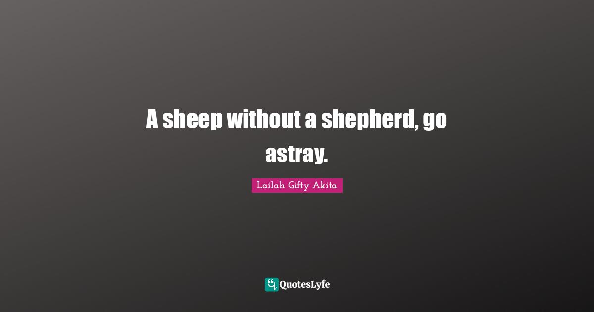 Shepherd Quotes: "A sheep without a shepherd, go astray."