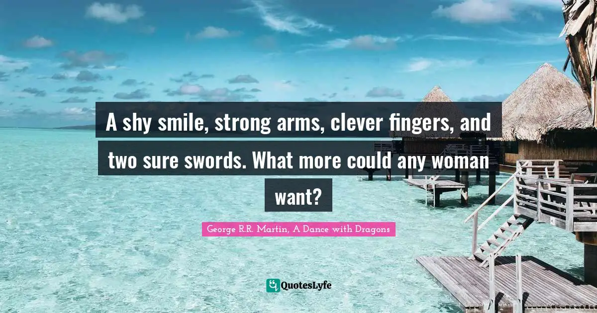 Swords Quotes: "A shy smile, strong arms, clever fingers, and two sure swords. What more could any woman want?"