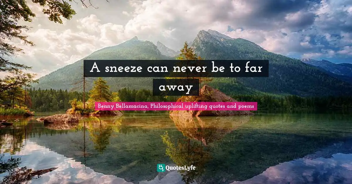 A sneeze can never be to far away