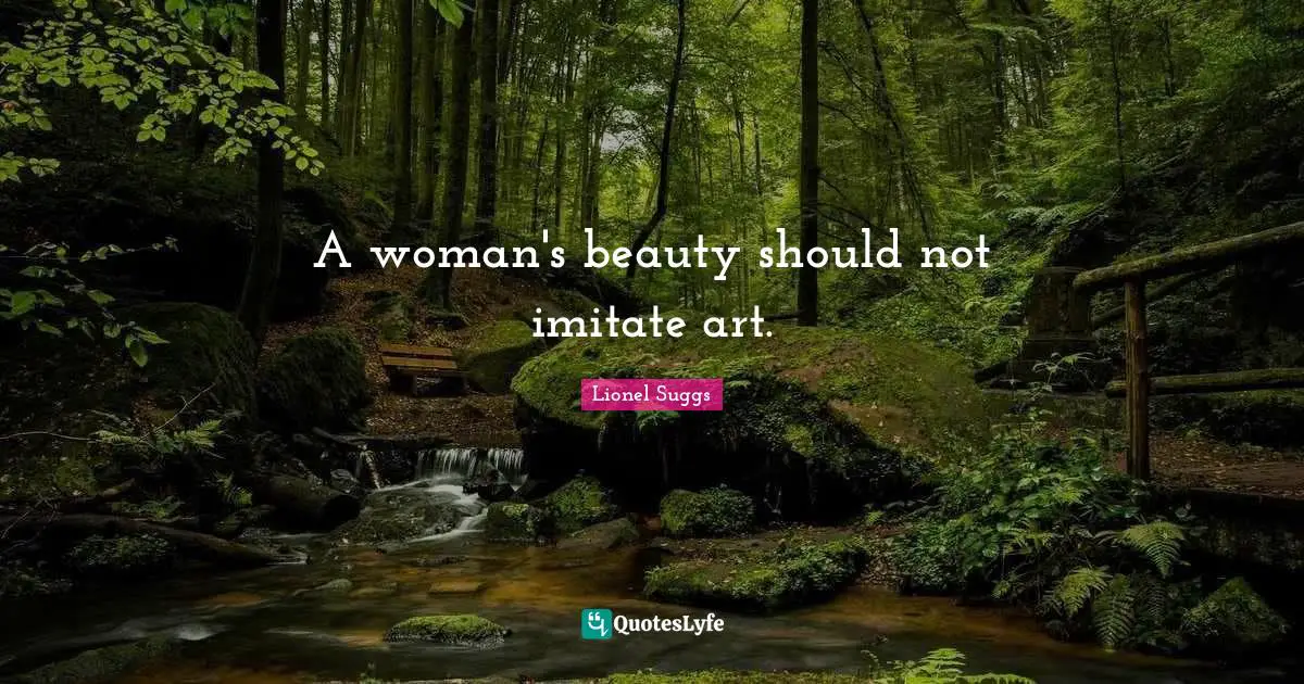 A woman's beauty should not imitate art.
