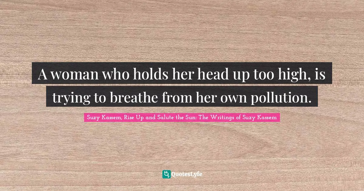 A woman who holds her head up too high, is trying to breathe from her own pollution.