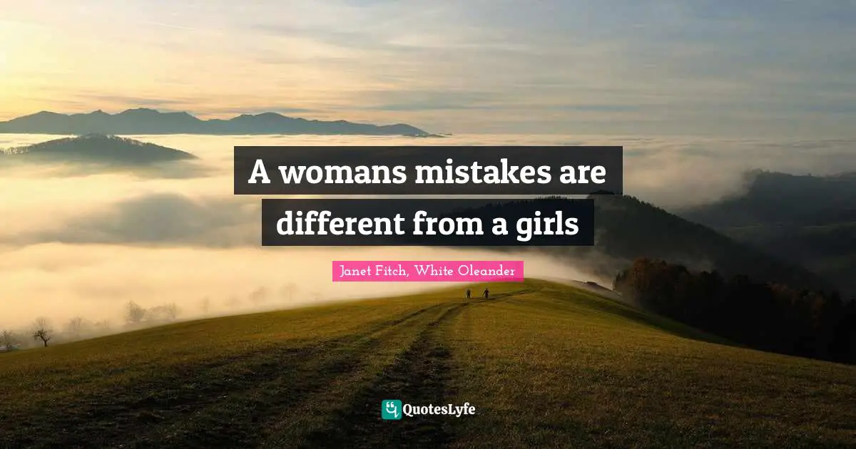 A womans mistakes are different from a girls
