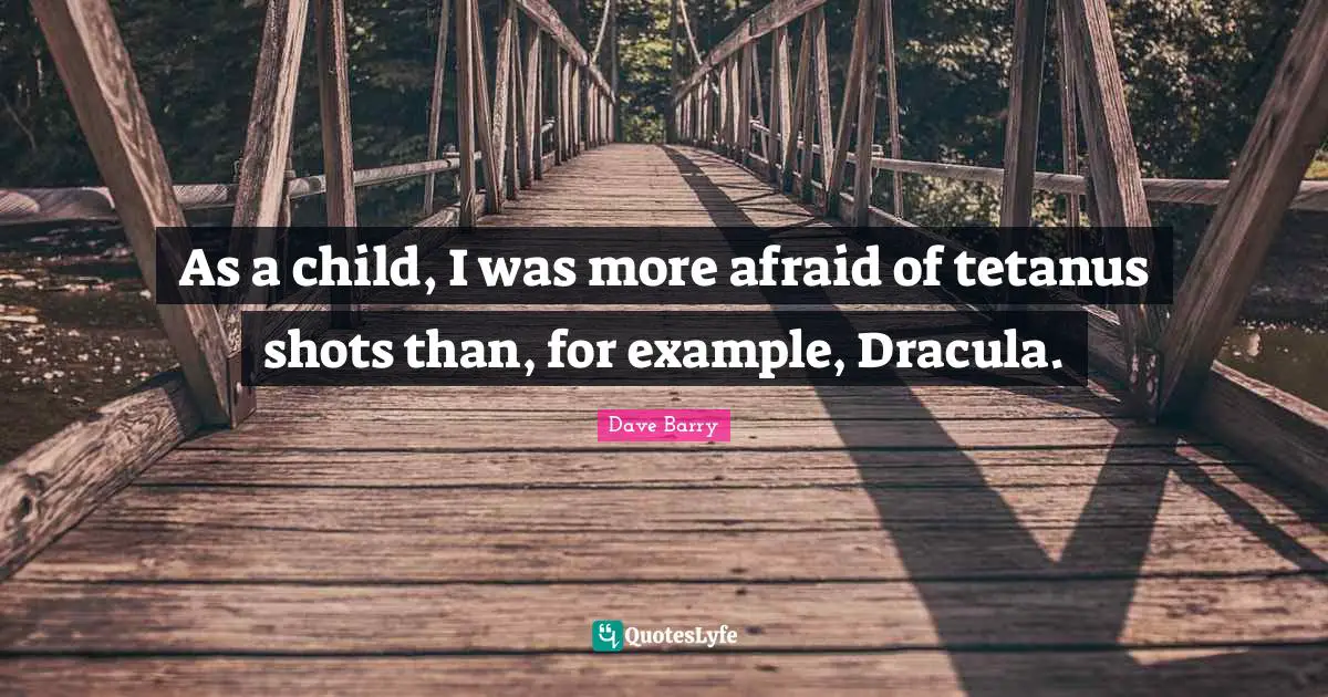 Fears Quotes: "As a child, I was more afraid of tetanus shots than, for example, Dracula."