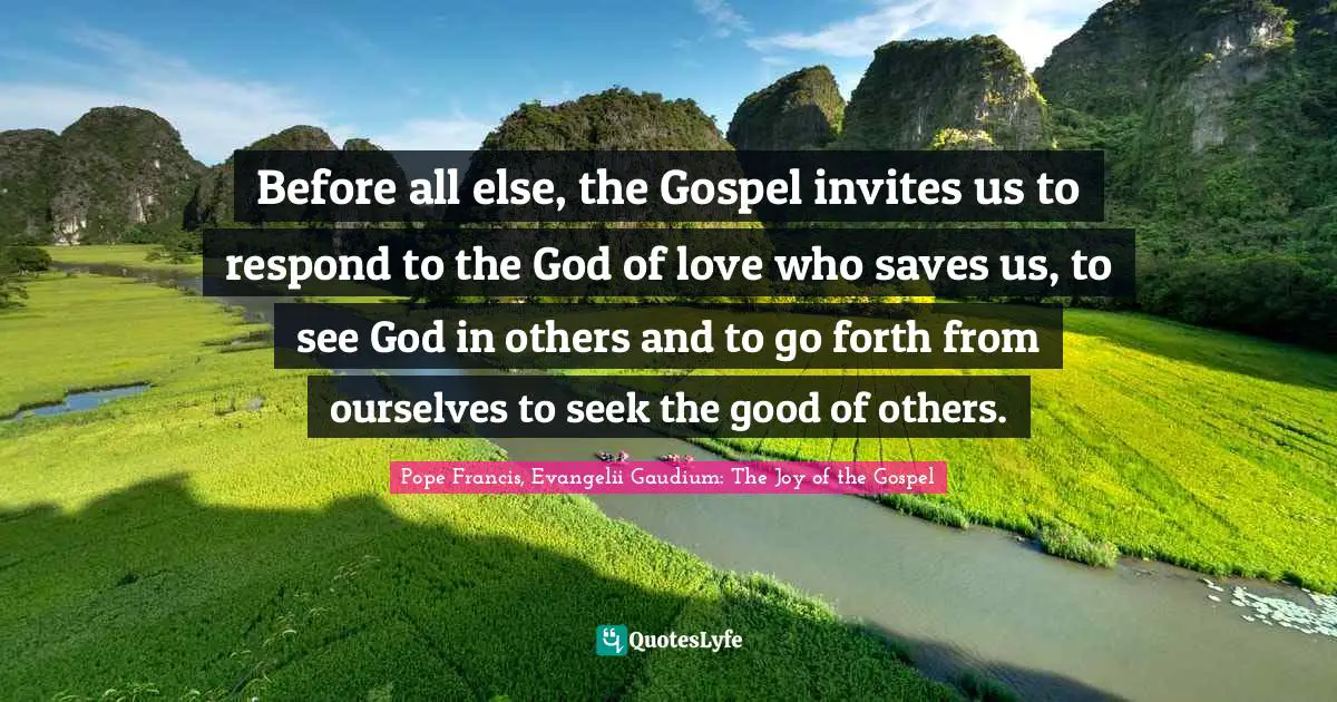 Before All Else, The Gospel Invites Us To Respond To The God Of Love W... Quote By Pope Francis, Evangelii Gaudium: The Joy Of The Gospel - Quoteslyfe
