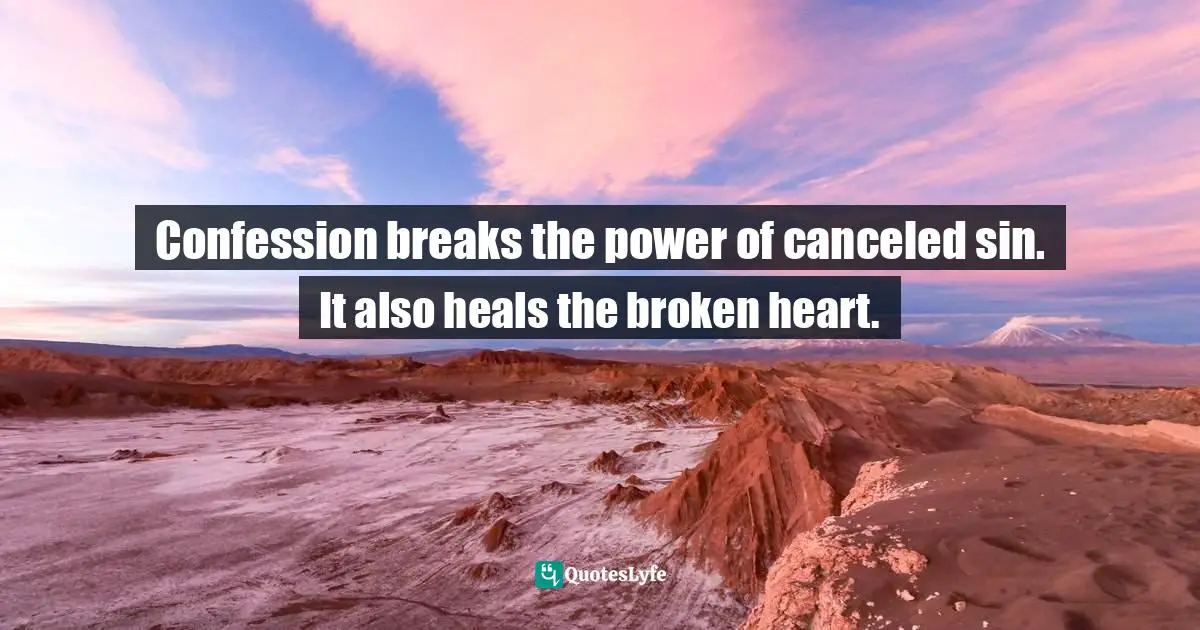 Mark Batterson, All In: You Are One Decision Away From A Totally Different Life Quotes: "Confession breaks the power of canceled sin. It also heals the broken heart."