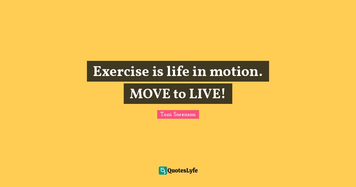 Exercise is life in motion. MOVE to LIVE!