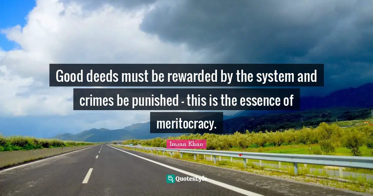 Good deeds must be rewarded by the system and crimes be punished - this is the essence of meritocracy.