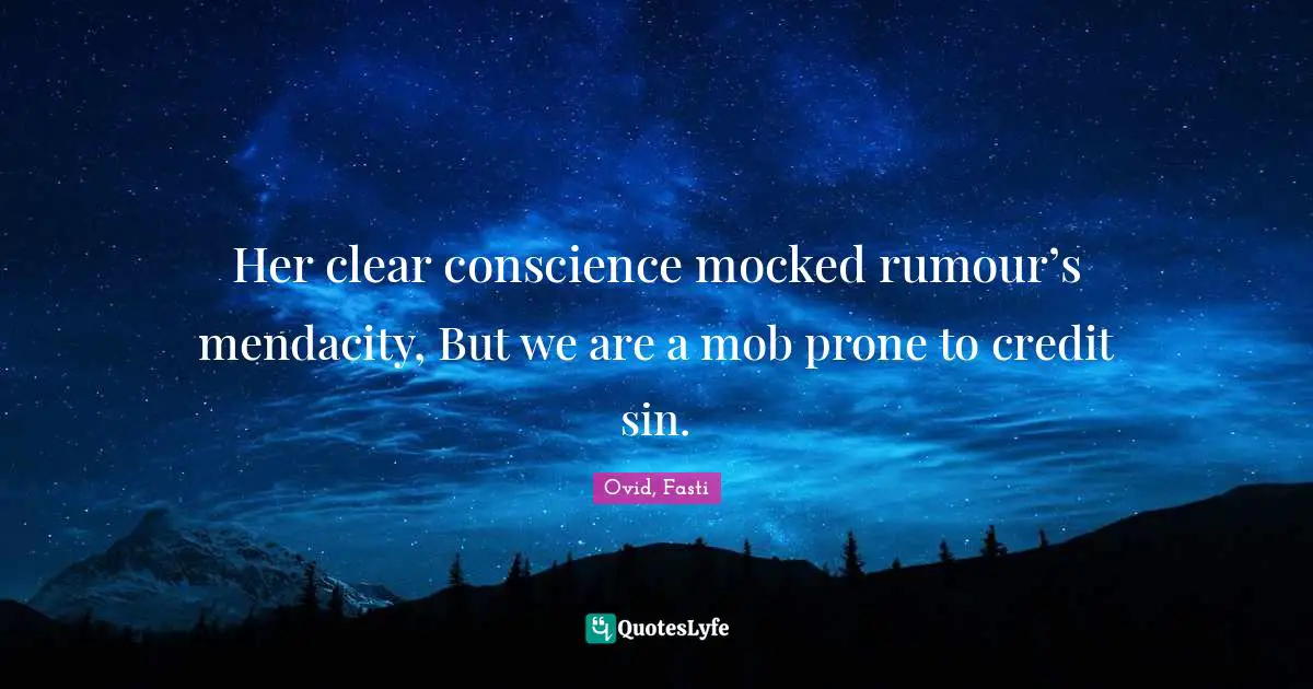 Her clear conscience mocked rumour’s mendacity, But we are a mob prone to credit sin.