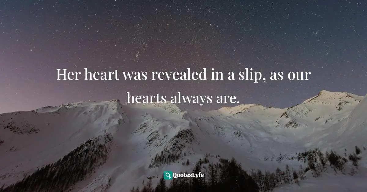Her heart was revealed in a slip, as our hearts always are.