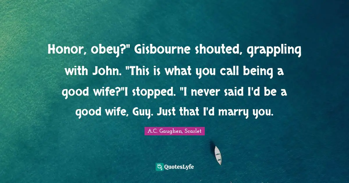 Honor, obey?" Gisbourne shouted, grappling with John. "This is what you call being a good wife?"I stopped. "I never said I'd be a good wife, Guy. Just that I'd marry you.