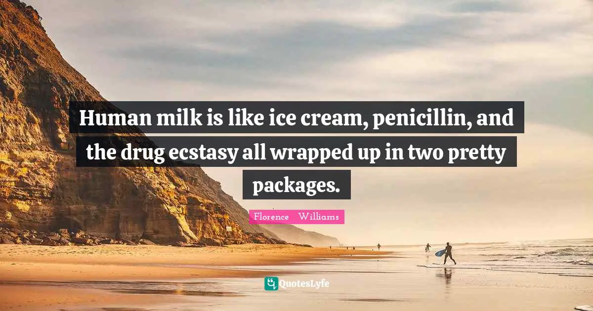 Human milk is like ice cream, penicillin, and the drug ecstasy all wrapped up in two pretty packages.