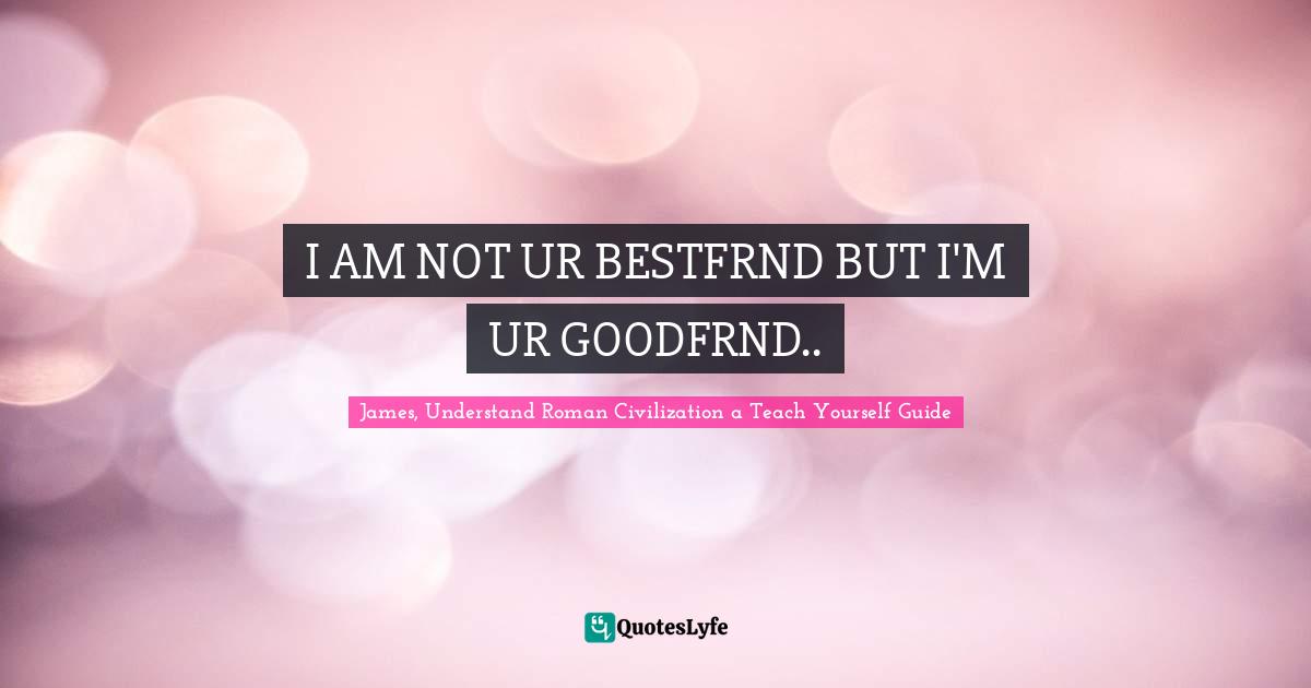 I AM NOT UR BESTFRND BUT I'M UR GOODFRND..