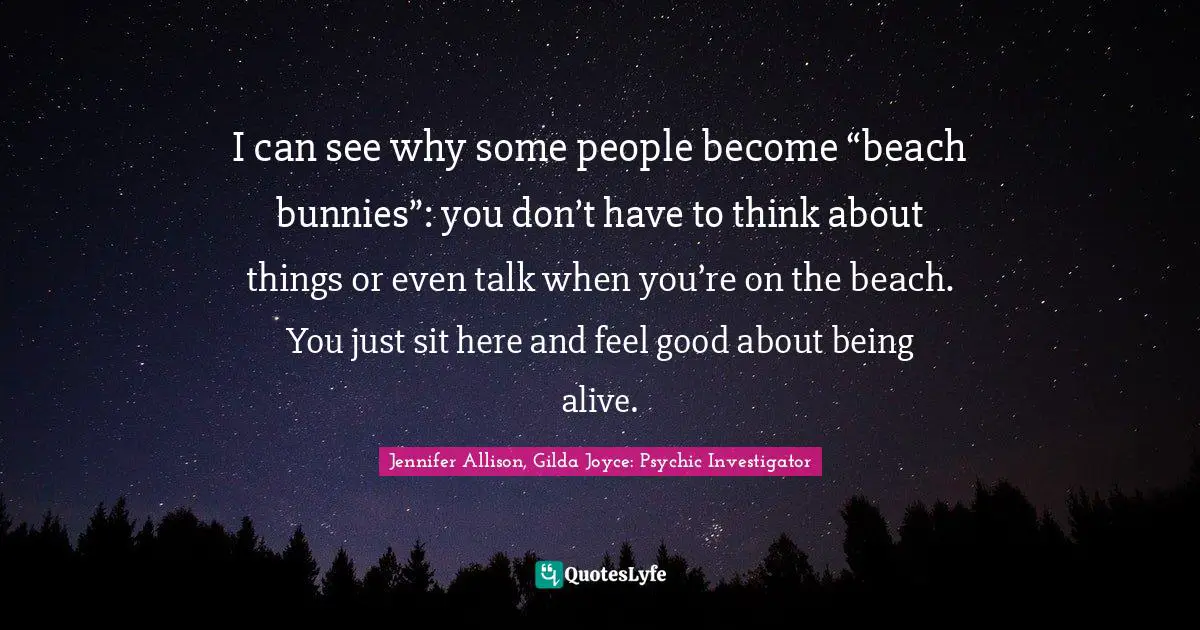 I can see why some people become “beach bunnies”: you don’t have to think about things or even talk when you’re on the beach. You just sit here and feel good about being alive.