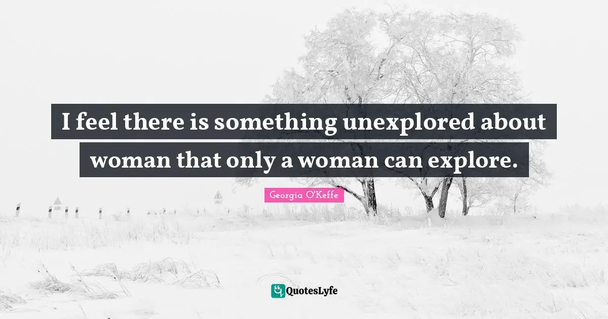 I feel there is something unexplored about woman that only a woman can explore.