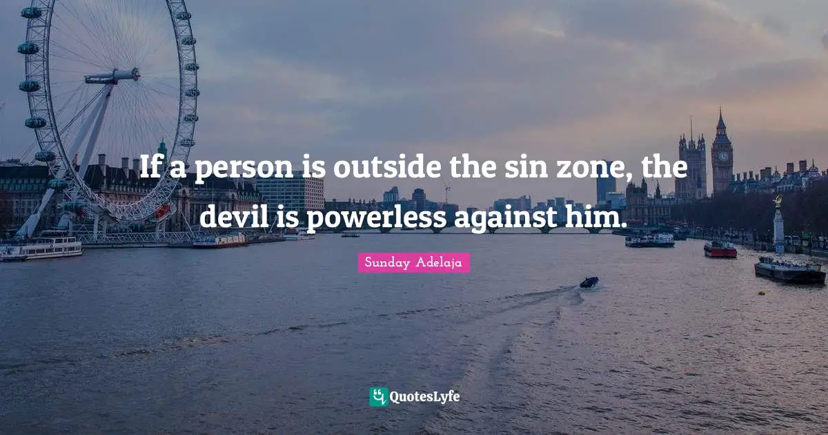 If a person is outside the sin zone, the devil is powerless against him.