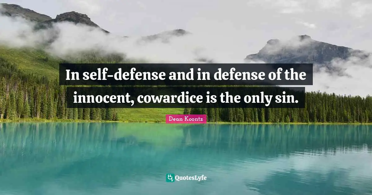 Dean Koontz Quotes: "In self-defense and in defense of the innocent, cowardice is the only sin."