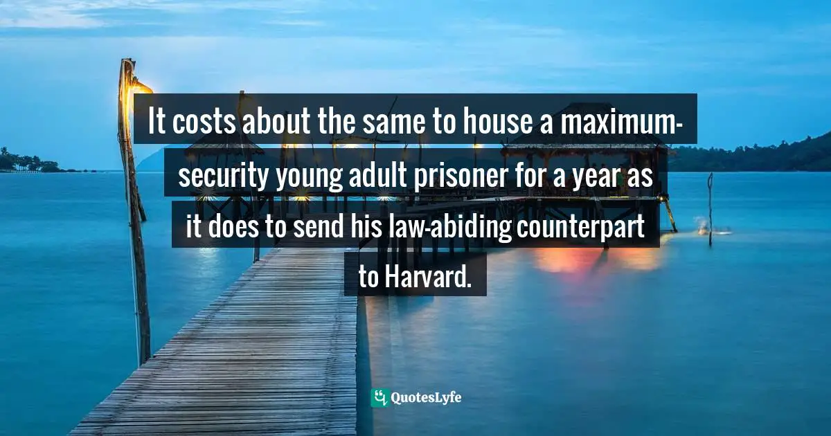 It costs about the same to house a maximum-security young adult prisoner for a year as it does to send his law-abiding counterpart to Harvard.