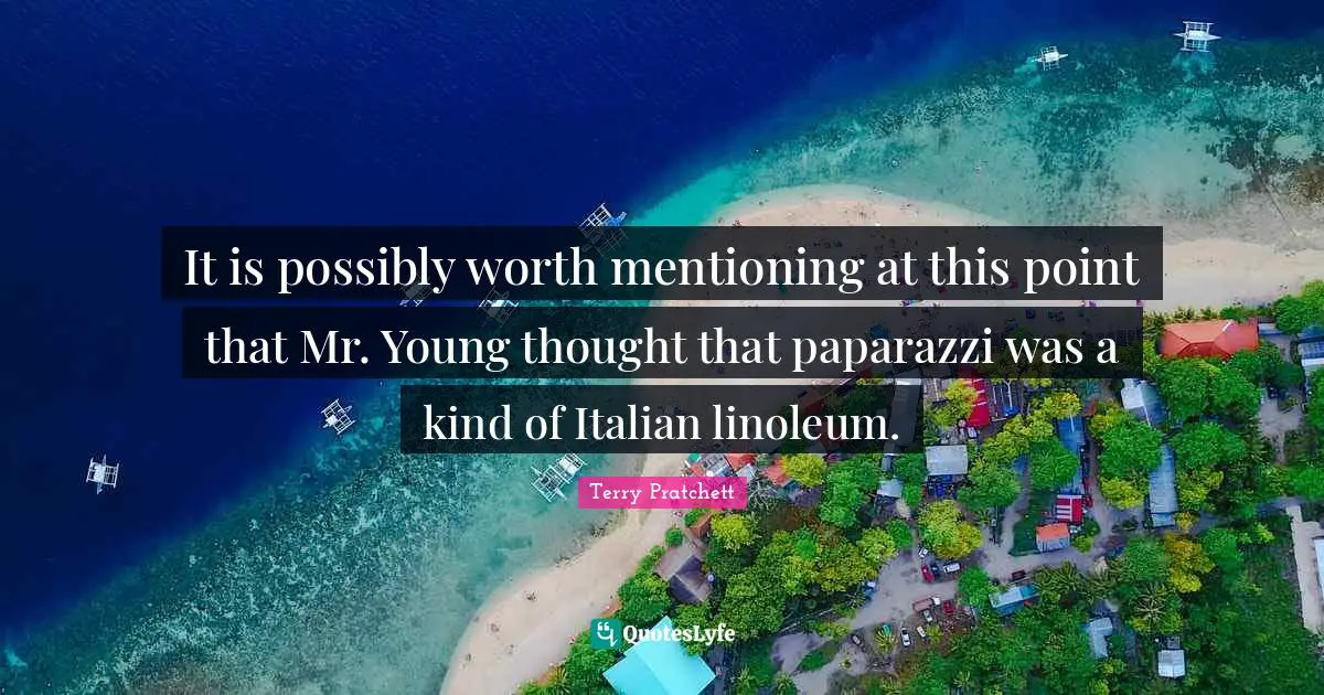 It is possibly worth mentioning at this point that Mr. Young thought that paparazzi was a kind of Italian linoleum.