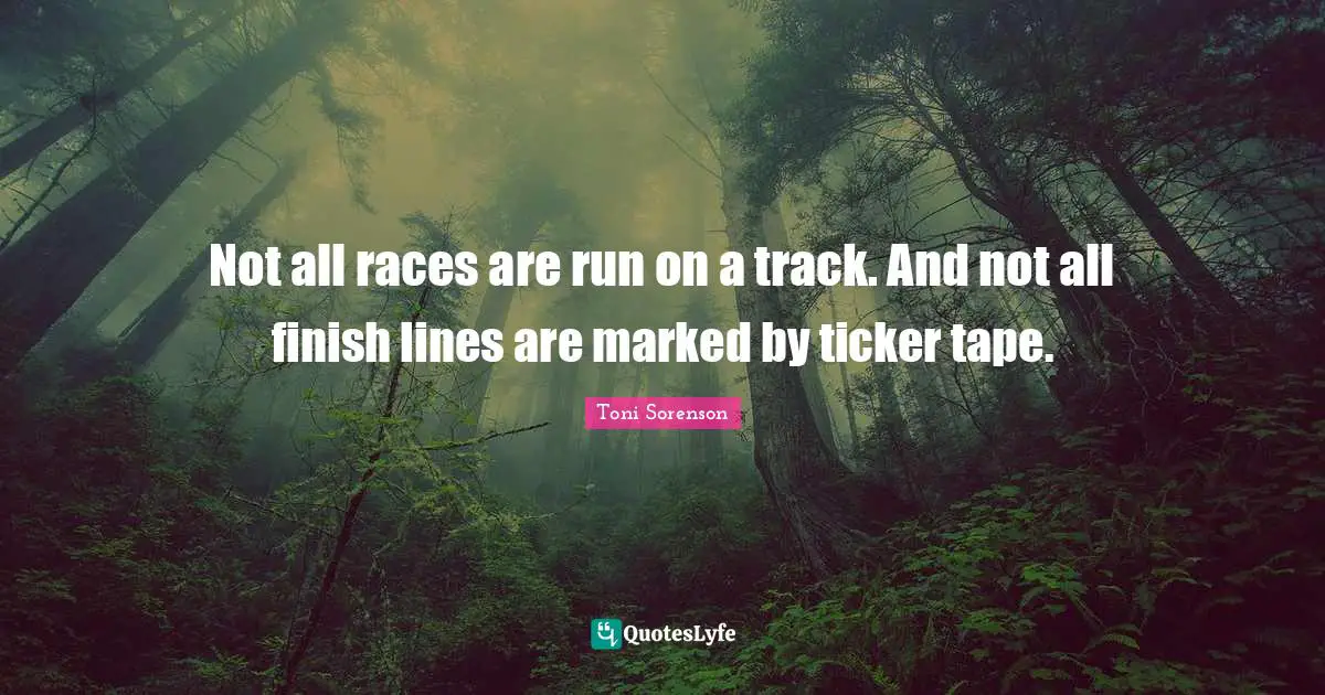 Not all races are run on a track. And not all finish lines are marked by ticker tape.