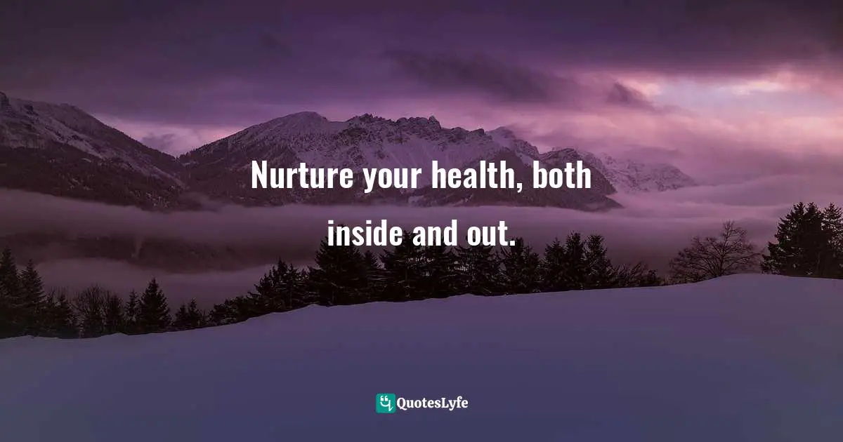 Mary Buchan, Over IT: How To Live Above Your Circumstances And Beyond Yourself Quotes: "Nurture your health, both inside and out."
