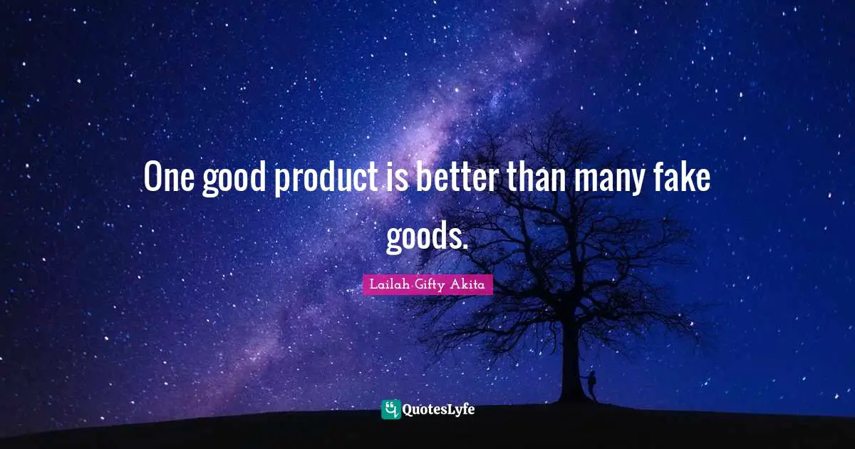 One good product is better than many fake goods.