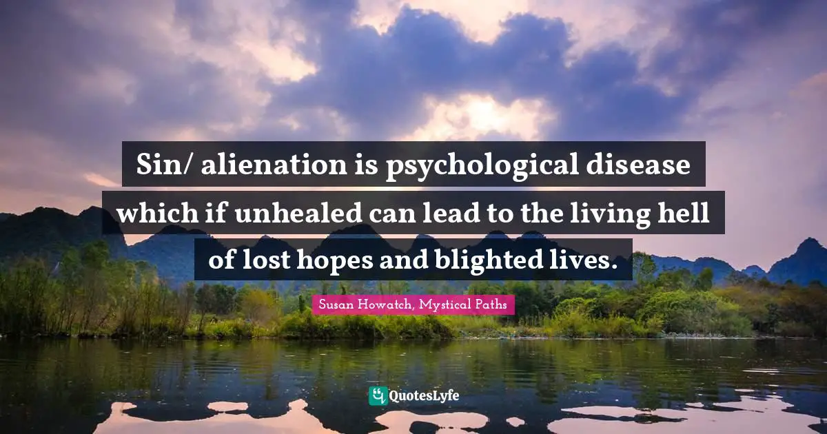 Sin/ alienation is psychological disease which if unhealed can lead to the living hell of lost hopes and blighted lives.