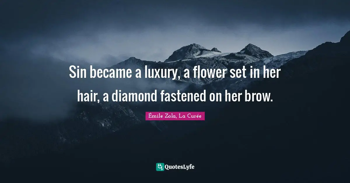 Sin became a luxury, a flower set in her hair, a diamond fastened on her brow.