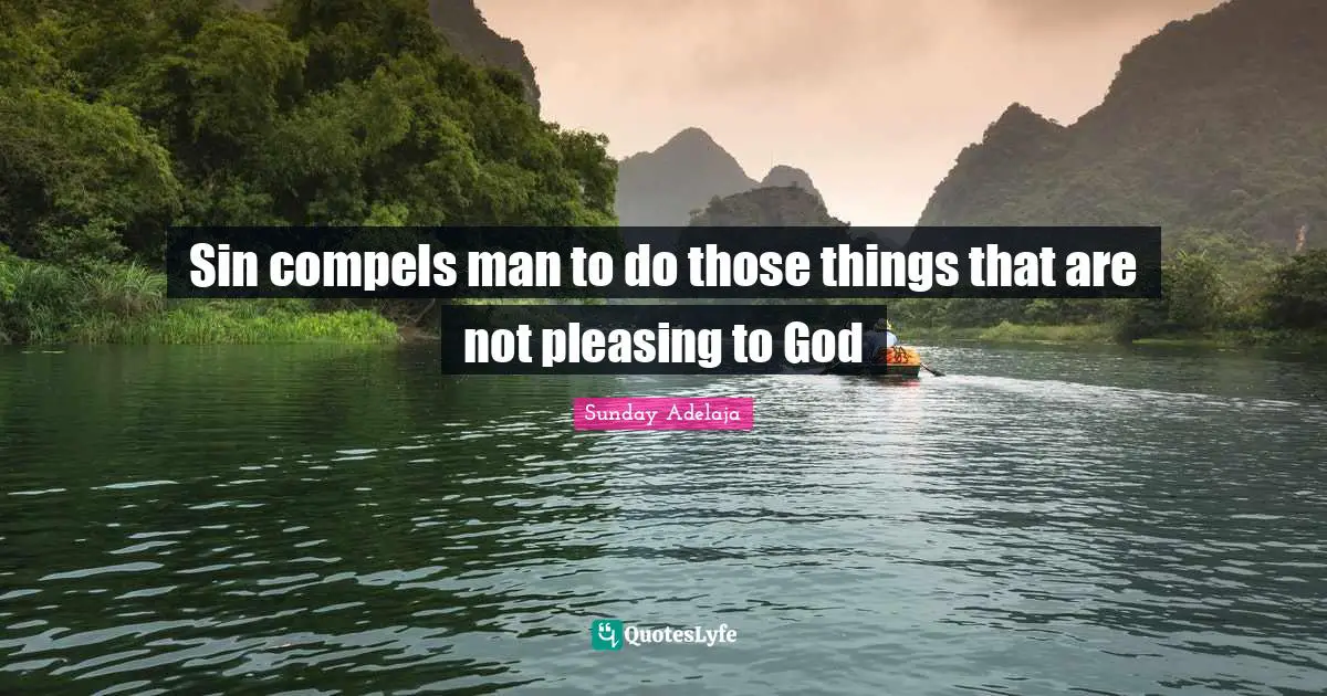 Sin compels man to do those things that are not pleasing to God