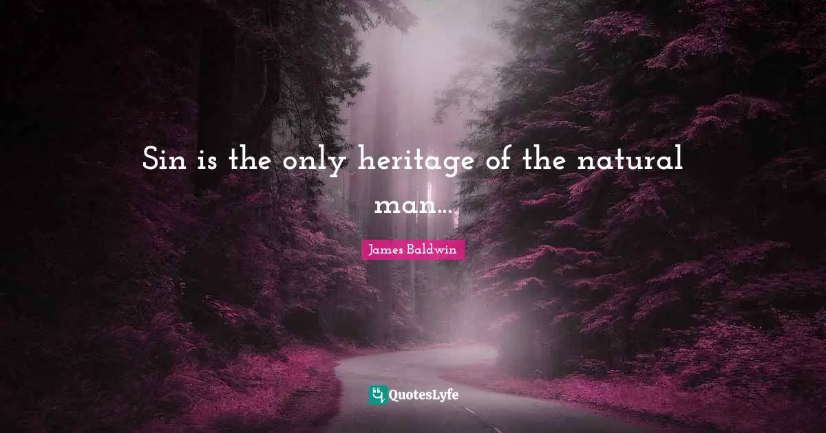 James Baldwin Quotes: Sin is the only heritage of the natural man...