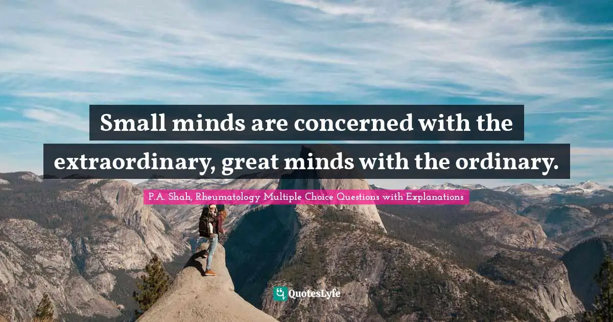 Health Quotes: "Small minds are concerned with the extraordinary, great minds with the ordinary."