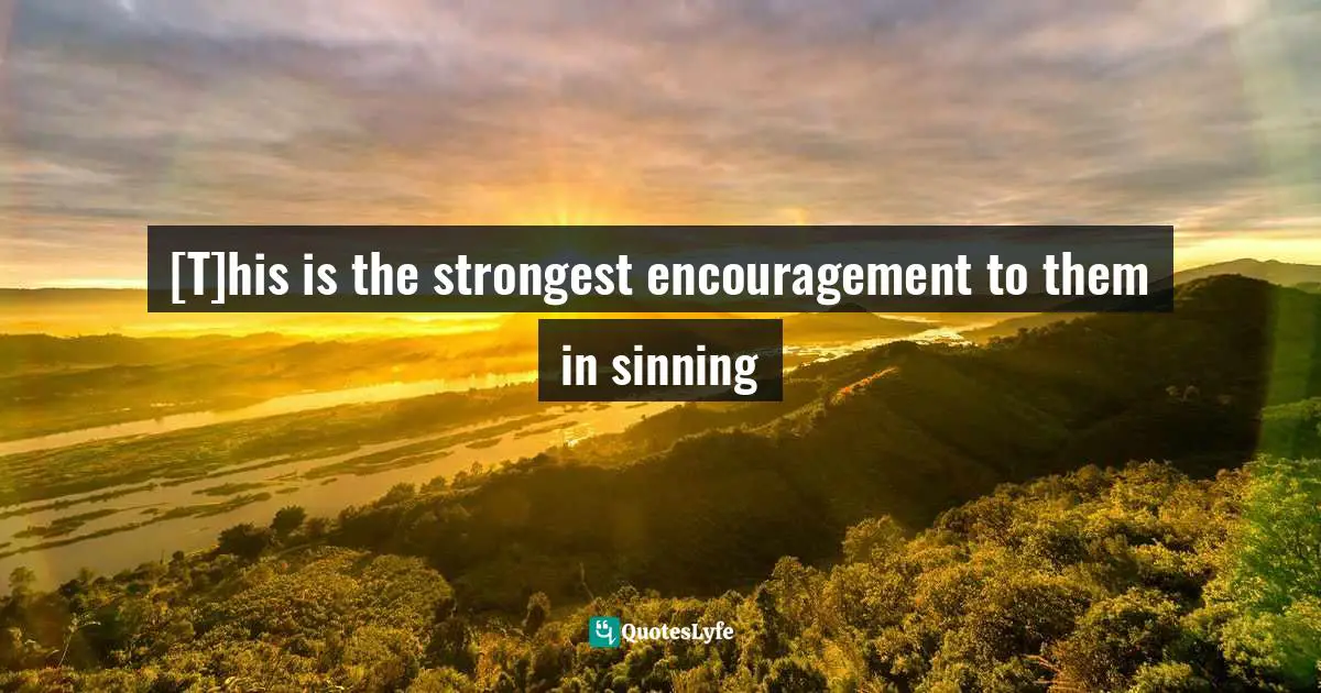 Richard Baxter Quotes: "[T]his is the strongest encouragement to them in sinning"