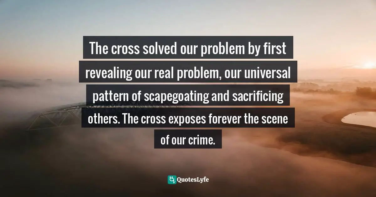 Richard Rohr, Falling Upward: A Spirituality For The Two Halves Of Life Quotes: "The cross solved our problem by first revealing our real problem, our universal pattern of scapegoating and sacrificing others. The cross exposes forever the scene of our crime."